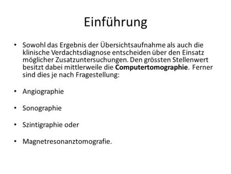 Einführung Sowohl das Ergebnis der Übersichtsaufnahme als auch die klinische Verdachtsdiagnose entscheiden über den Einsatz möglicher Zusatzuntersuchungen.