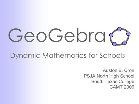 GeoGebra Dynamic Mathematics for Schools Auston B. Cron