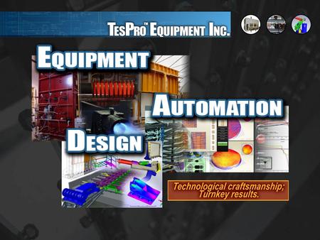 - Production Equipment - Robotics and Automation - Vision Sensing - Finite Element Analysis - Physical Properties Testing - Fire Testing - Window Testing.