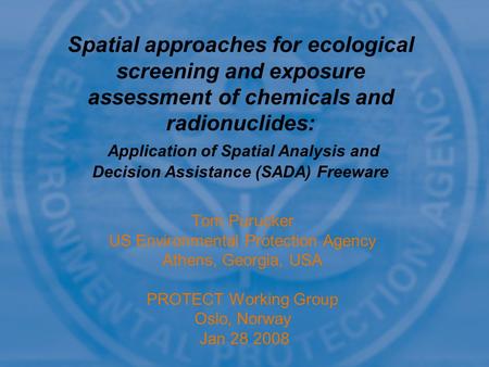 Tom Purucker US Environmental Protection Agency Athens, Georgia, USA PROTECT Working Group Oslo, Norway Jan 28 2008 Spatial approaches for ecological screening.