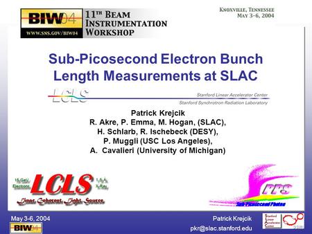 Patrick Krejcik May 3-6, 2004 Patrick Krejcik R. Akre, P. Emma, M. Hogan, (SLAC), H. Schlarb, R. Ischebeck (DESY), P. Muggli.