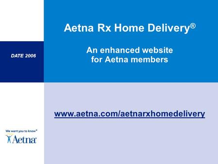 DATE 2006 Aetna Rx Home Delivery ® An enhanced website for Aetna members www.aetna.com/aetnarxhomedelivery.