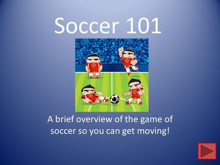 A brief overview of the game of soccer so you can get moving!