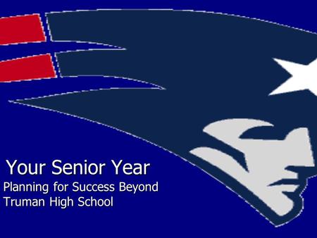 Your Senior Year Planning for Success Beyond Truman High School.