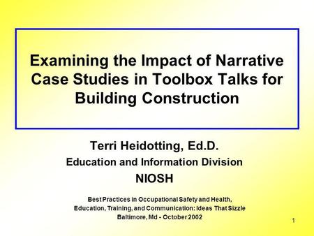 1 Examining the Impact of Narrative Case Studies in Toolbox Talks for Building Construction Terri Heidotting, Ed.D. Education and Information Division.