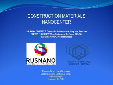 CONSTRUCTION MATERIALS NANOCENTER SULKHAN DAVITADZE, Director for Infrastructure Programs, Rusnano SERGEY TSYBUKOV, Vice-Chairman of the Board, SPb CCI.