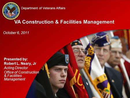 D D Department of Veterans Affairs Presented by: Robert L. Neary, Jr Acting Director Office of Construction & Facilities Management VA Construction & Facilities.