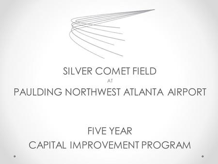 SILVER COMET FIELD AT PAULDING NORTHWEST ATLANTA AIRPORT FIVE YEAR CAPITAL IMPROVEMENT PROGRAM.