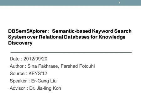 Date : 2012/09/20 Author : Sina Fakhraee, Farshad Fotouhi Source : KEYS12 Speaker : Er-Gang Liu Advisor : Dr. Jia-ling Koh 1.