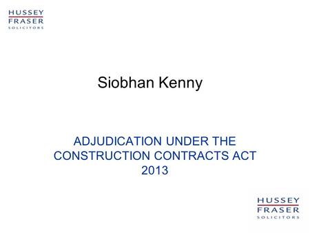 ADJUDICATION UNDER THE CONSTRUCTION CONTRACTS ACT 2013