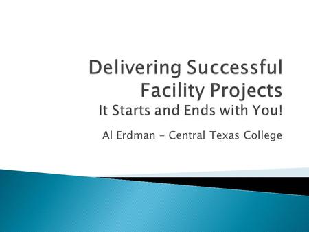 Delivering Successful Facility Projects It Starts and Ends with You!