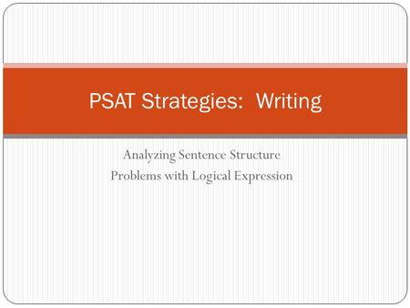 Analyzing Sentence Structure Problems with Logical Expression PSAT Strategies: Writing.