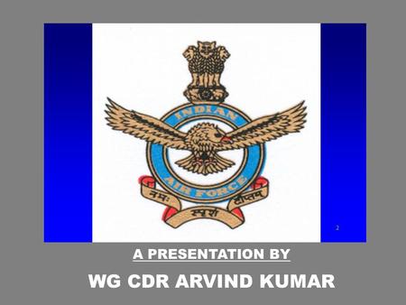 A PRESENTATION BY WG CDR ARVIND KUMAR.