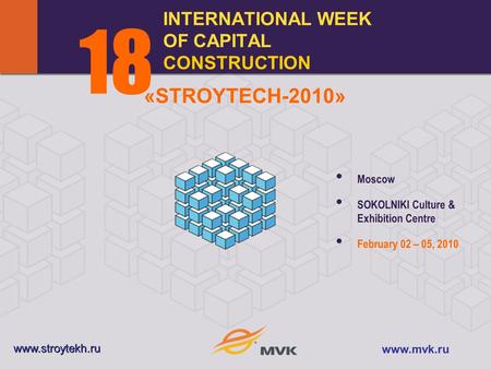 INTERNATIONAL WEEK OF CAPITAL CONSTRUCTION 1818 Moscow SOKOLNIKI Culture & Exhibition Centre February 02 – 05, 2010 www.stroytekh.ru www.mvk.ru «STROYTECH-2010»