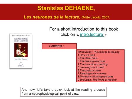 Stanislas DEHAENE, Les neurones de la lecture, Odile Jacob, 2007. For a short introduction to this book click on « intro.lecture »intro.lecture Introduction.