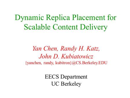 Dynamic Replica Placement for Scalable Content Delivery Yan Chen, Randy H. Katz, John D. Kubiatowicz {yanchen, randy, EECS Department.