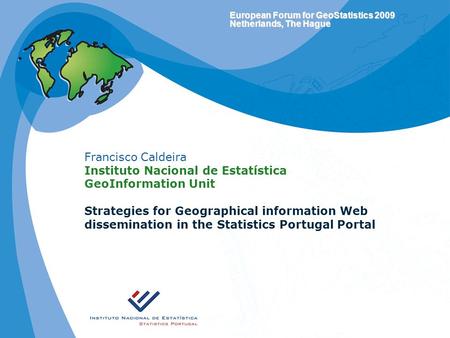 European Forum for GeoStatistics 2009 Netherlands, The Hague Francisco Caldeira Instituto Nacional de Estatística GeoInformation Unit Strategies for Geographical.