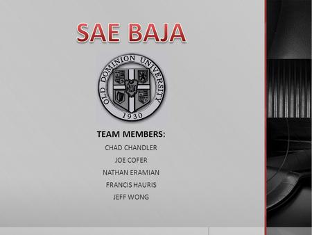 SAE BAJA TEAM MEMBERS: CHAD CHANDLER JOE COFER NATHAN ERAMIAN