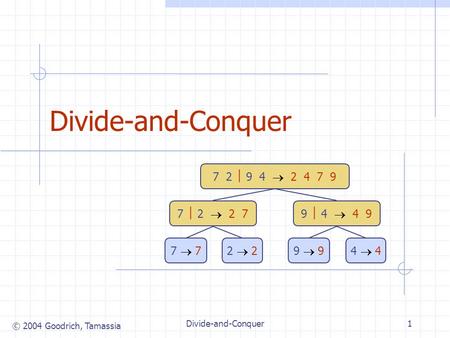 Divide-and-Conquer 7 2  9 4   2   4   7