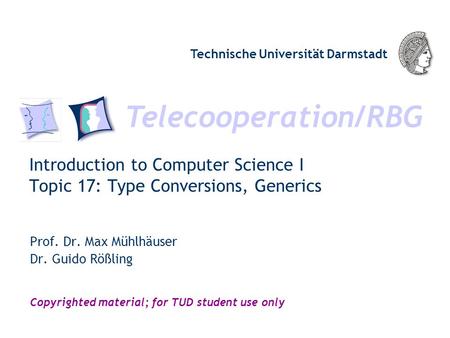 Telecooperation/RBG Technische Universität Darmstadt Copyrighted material; for TUD student use only Introduction to Computer Science I Topic 17: Type Conversions,