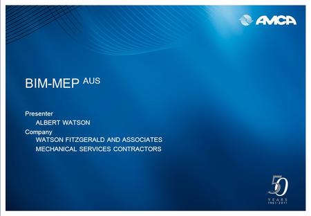 BIM-MEP AUS Presenter ALBERT WATSON Company WATSON FITZGERALD AND ASSOCIATES MECHANICAL SERVICES CONTRACTORS.