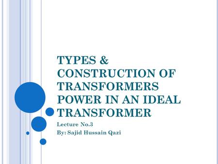 TYPES & CONSTRUCTION OF TRANSFORMERS POWER IN AN IDEAL TRANSFORMER