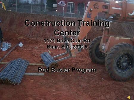 Construction Training Center 1171 Dave Cole Rd Blair, S.C. 29015 Rod Buster Program.