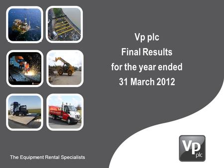 Presentation to Carillion The Equipment Rental Specialists 9 th June 2010 The Equipment Rental Specialists Vp plc Final Results for the year ended 31 March.