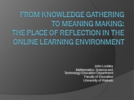 John Lockley Mathematics, Science and Technology Education Department Faculty of Education University of Waikato.