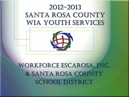 2012-2013 Santa Rosa county WIA Youth Services Workforce Escarosa, Inc. & Santa Rosa County School District.