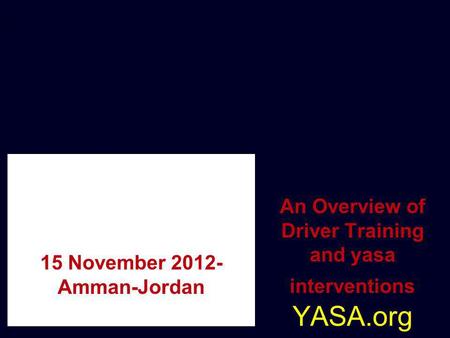 Copyright 2009 Advanced Drivers of America, Inc.. An Overview of Driver Training and yasa interventions YASA.org 15 November 2012- Amman-Jordan.