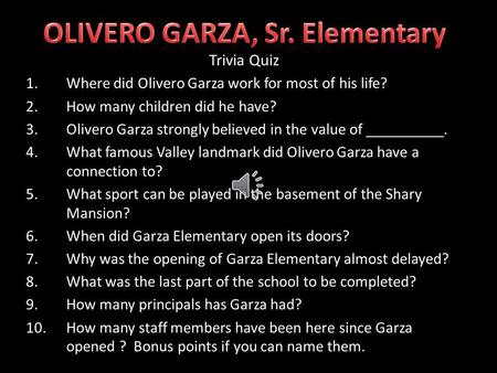 Trivia Quiz 1.Where did Olivero Garza work for most of his life? 2.How many children did he have? 3.Olivero Garza strongly believed in the value of __________.