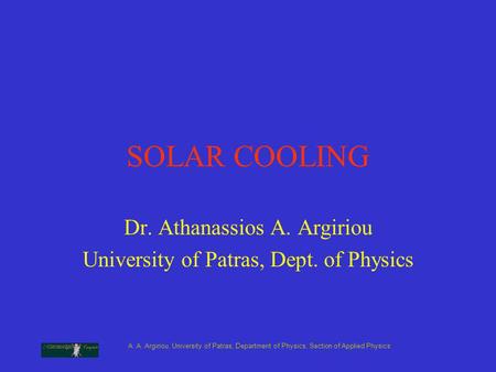 A. A. Argiriou, University of Patras, Department of Physics, Section of Applied Physics SOLAR COOLING Dr. Athanassios A. Argiriou University of Patras,