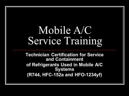 Mobile A/C Service Training Technician Certification for Service and Containment of Refrigerants Used in Mobile A/C Systems (R744, HFC-152a and HFO-1234yf)