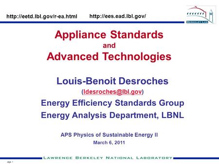 Page 1 Louis-Benoit Desroches Energy Efficiency Standards Group Energy Analysis Department, LBNL Appliance Standards.