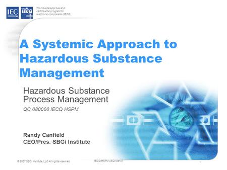 World-wide approval and certification program for electronic components (IECQ) IECQ HSPM ASQ Mar 07 1 © 2007 SBGi Institute, LLC All rights reserved A.