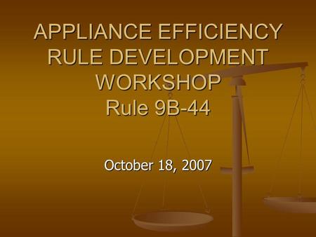 APPLIANCE EFFICIENCY RULE DEVELOPMENT WORKSHOP Rule 9B-44 October 18, 2007.