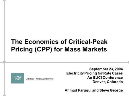 C HARLES R IVER A SSOCIATES The Economics of Critical-Peak Pricing (CPP) for Mass Markets September 23, 2004 Electricity Pricing for Rate Cases An EUCI.