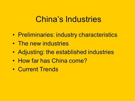 Chinas Industries Preliminaries: industry characteristics The new industries Adjusting: the established industries How far has China come? Current Trends.