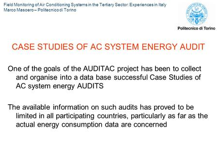 Field Monitoring of Air Conditioning Systems in the Tertiary Sector: Experiences in Italy Marco Masoero – Politecnico di Torino CASE STUDIES OF AC SYSTEM.