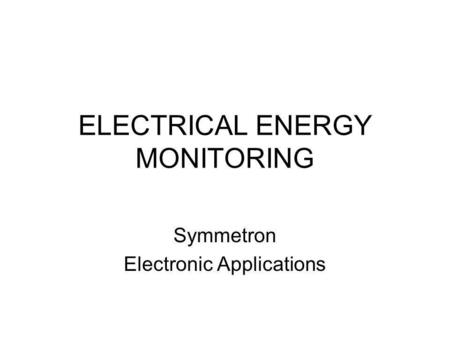 ELECTRICAL ENERGY MONITORING Symmetron Electronic Applications.