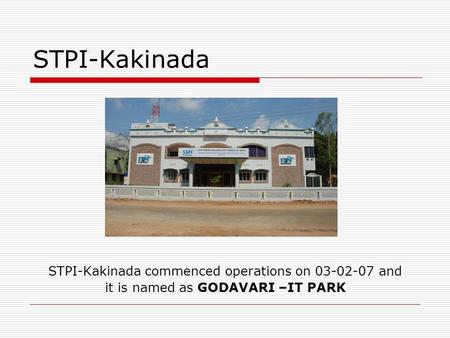 STPI-Kakinada STPI-Kakinada commenced operations on 03-02-07 and it is named as GODAVARI –IT PARK.