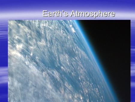 Earth’s Atmosphere.