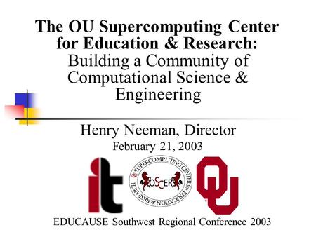 Building a Community of Computational Science & Engineering Henry Neeman, Director February 21, 2003 The OU Supercomputing Center for Education & Research: