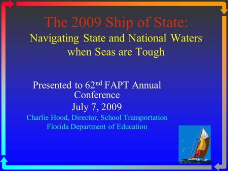 The 2009 Ship of State: Navigating State and National Waters when Seas are Tough Presented to 62 nd FAPT Annual Conference July 7, 2009 Charlie Hood, Director,