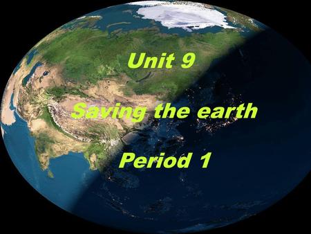 Unit 9 Saving the earth Period 1.