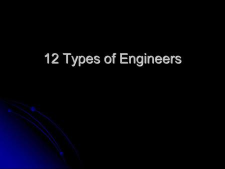 12 Types of Engineers. Electrical Engineers Electricity and circuits Electricity and circuits Telephones Telephones Computers Computers Televisions Televisions.