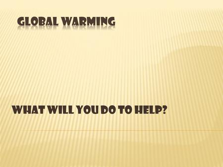 What will you do to help?. Propose what you will do to help with this problem that affects us all. Explain why this will help resolve one of the factors.