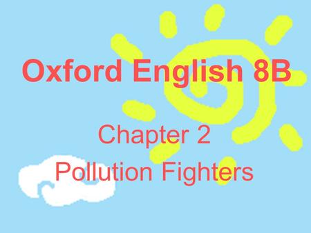 Oxford English 8B Chapter 2 Pollution Fighters. Aims: Make the students understand the text Make the students know the importance of trees.