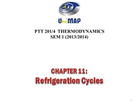 Refrigeration Cycles CHAPTER 11: PTT 201/4 THERMODYNAMICS